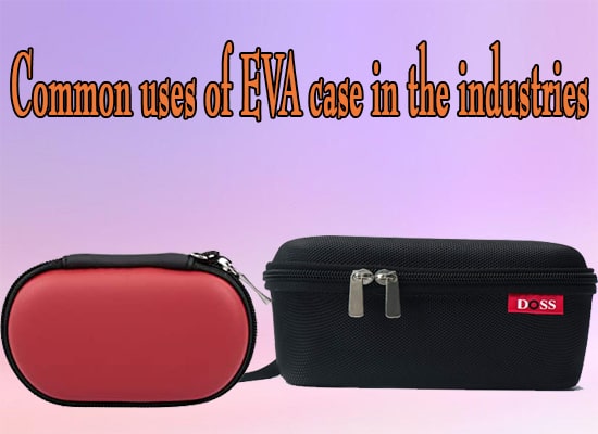 Common uses of EVA case in the industries