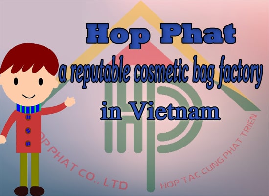 Hop Phat is a reputable cosmetic bag factory in Vietnam