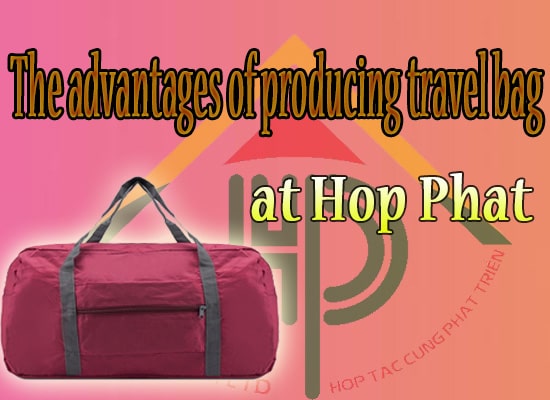 The advantages of producing travel bag at Hop Phat