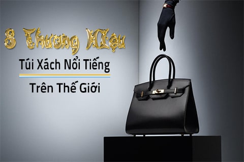 8 thương hiệu túi xách nổi tiếng trên thế giới