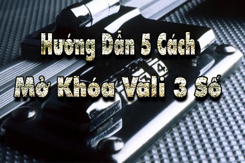 hướng dẫn cách mở khóa vali 3 số