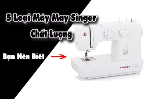 5 loại máy may singer chất lượng cao