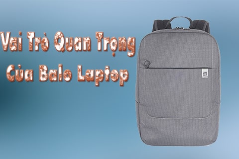 balo laptop có vai trò quan trọng như thế nào