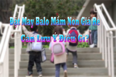 đặt may balo giá rẻ cần lưu gì điều gì