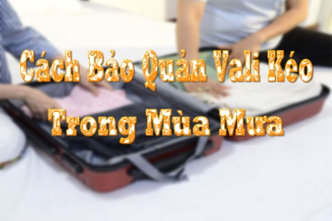 cách bảo quản vali kéo trong mùa mưa