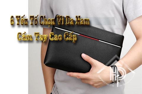 6 yếu tố chọn ví da nam cầm tay cao cấp