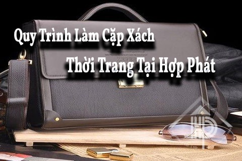 quy trình làm cặp xách tại hợp phát