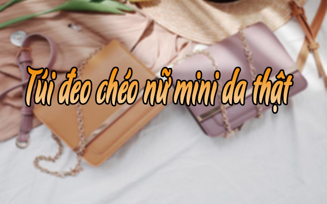 Top 5 túi đeo chéo nữ mini da thật