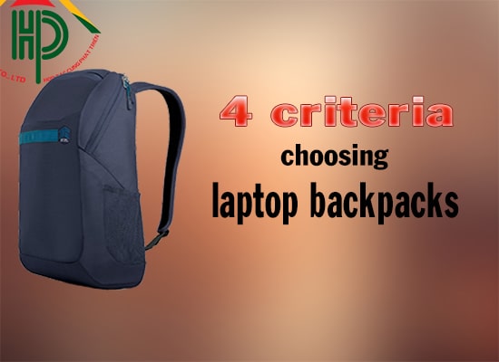 4 criteria for choosing the right laptop backpacks