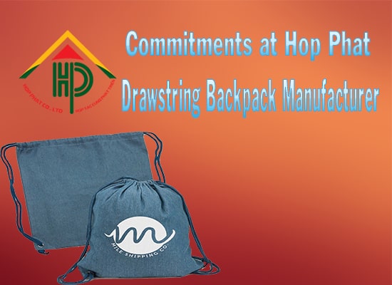 Commitments at Hop Phat drawstring backpack manufacturer in Vietnam