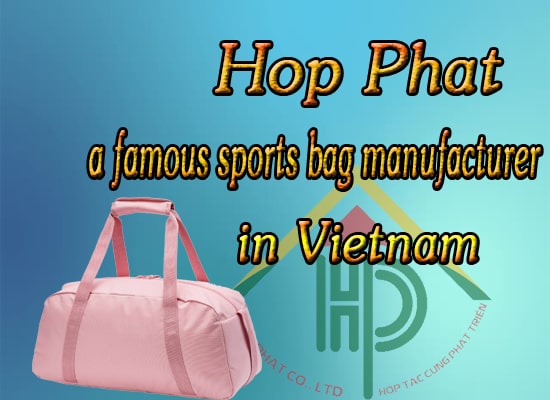 Hop Phat is a famous sports bag manufacturer in Vietnam