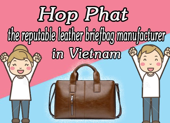 Hop Phat is a reputable briefbag manufacturer in Vietnam