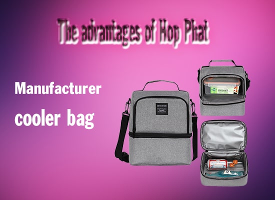 The advantages of Hop Phat cooler bag manufacturer