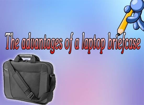 The advantages of a laptop briefcase