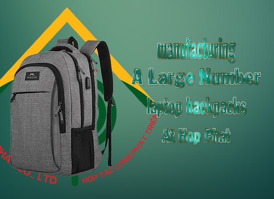 Manufacturing a large number of laptop backpacks in Vietnam