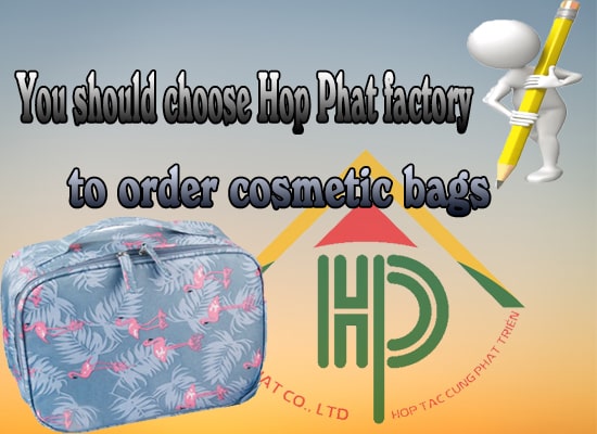 why you should choose Hop Phat factory to order cosmetic bags